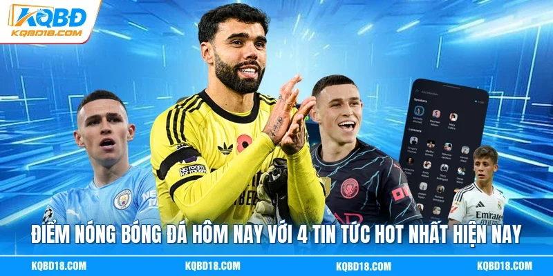 Điểm Nóng Bóng Đá Hôm Nay Với 4 Tin Tức Hot Nhất Hiện Nay