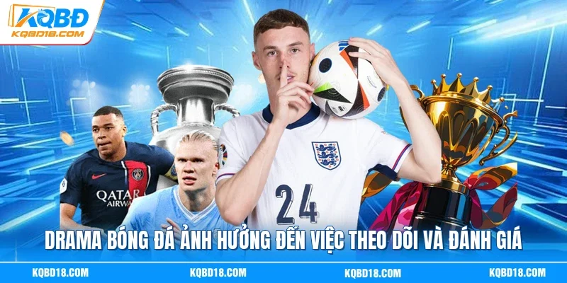 Drama bóng đá ảnh hưởng đến việc theo dõi và đánh giá