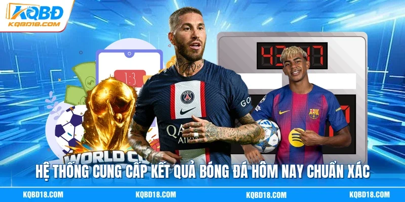 Hệ thống cung cấp kết quả bóng đá hôm nay chuẩn xác