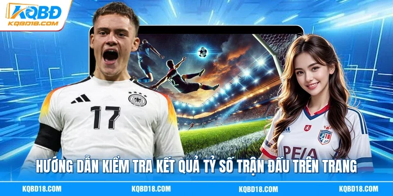 Hướng dẫn kiểm tra kết quả tỷ số trận đấu trên trang