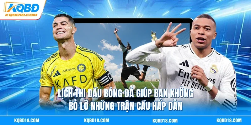 Lịch thi đấu bóng đá giúp bạn không bỏ lỡ những trận cầu hấp dẫn