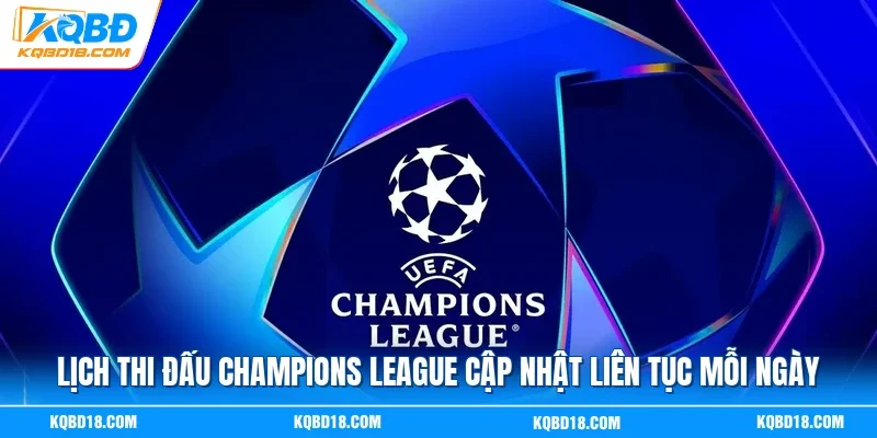 Lịch Thi Đấu Champions League Cập Nhật Liên Tục Mỗi Ngày.