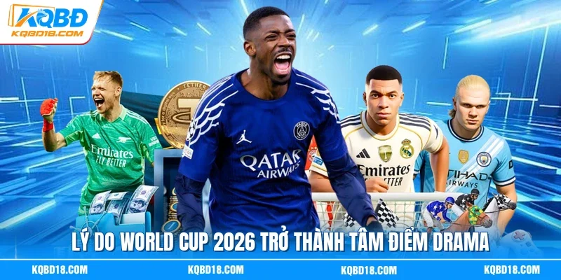 Lý do World Cup 2026 trở thành tâm điểm drama
