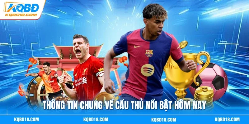 Thông tin chung về cầu thủ nổi bật hôm nay