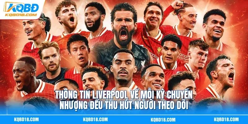 Thông tin Liverpool về mỗi kỳ chuyển nhượng đều thu hút người theo dõi