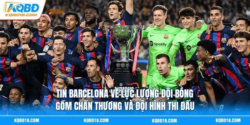 Tin Barcelona về lực lượng đội bóng gồm chấn thương và đội hình thi đấu