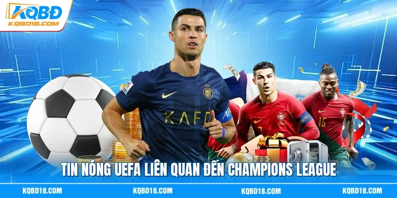 Tin nóng UEFA liên quan đến Champions League