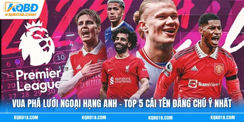 Vua Phá Lưới Ngoại Hạng Anh | Top 5 Cái Tên Đáng Chú Ý